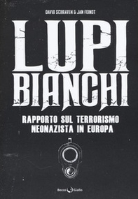 Lupi bianchi. Rapporto sul terrorismo neonazista in Europa - Librerie.coop Lupi bianchi. Rapporto sul terrorismo neonazista in Europa - Librerie.coop