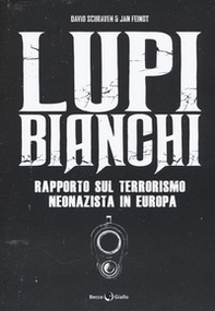 Lupi bianchi. Rapporto sul terrorismo neonazista in Europa - Librerie.coop