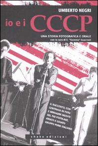 Io e i CCCP. Da Carpi a Berlino. Una storia fotografica e orale - Librerie.coop