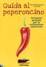 Guida al peperoncino. Istruzioni pratiche per la coltivazione amatoriale - Librerie.coop