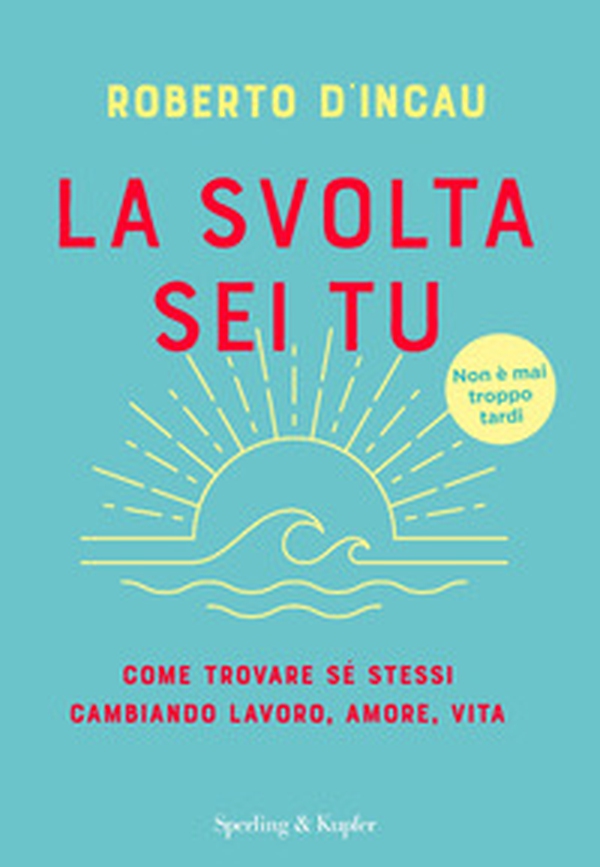 La svolta sei tu. Come trovare sé stessi cambiando lavoro, amore, vita - Librerie.coop La svolta sei tu. Come trovare sé stessi cambiando lavoro, amore, vita - Librerie.coop