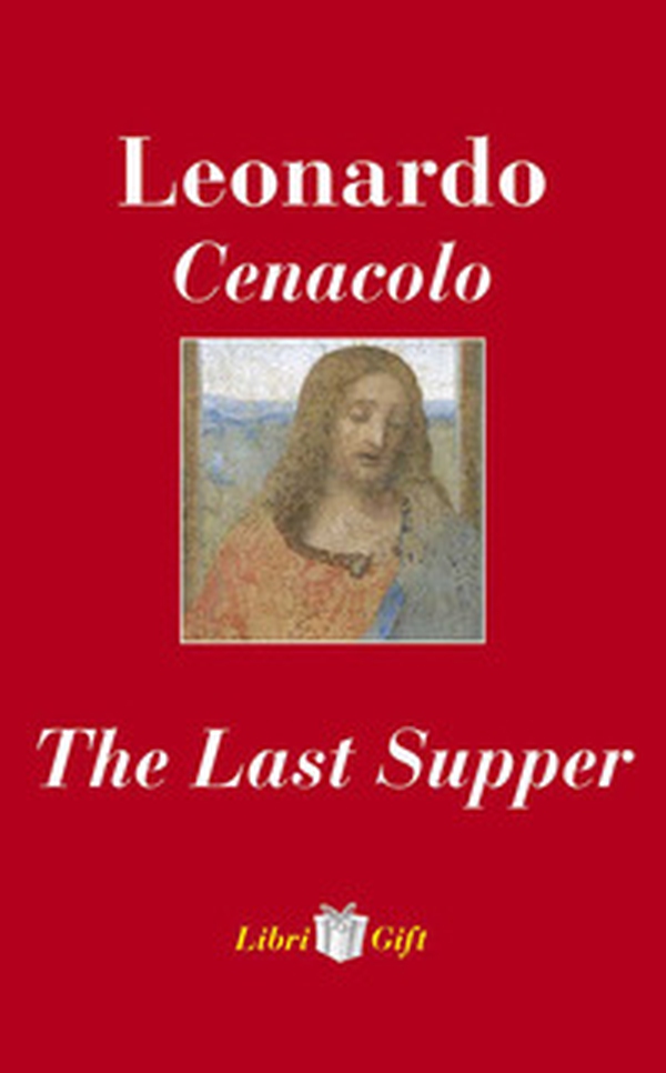 Leonardo. Cenacolo-The Last Supper. Ediz. italiana e inglese - Librerie.coop