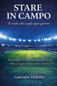 Stare in campo. Il ruolo che scegli ogni giorno - Librerie.coop