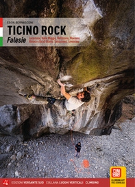 Ticino Rock Falesie. Locarnese, Valle Maggia, Bellinzona, Moesano, Riviera e Val di Blenio, Sottoceneri, Leventina - Librerie.coop
