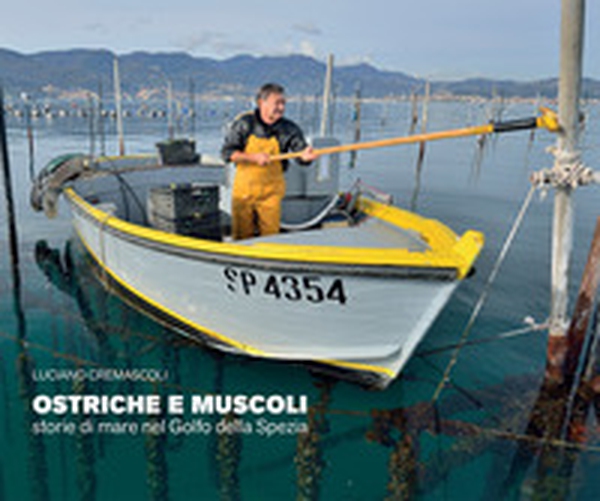 Ostriche e muscoli. Storie di mare nel Golfo della Spezia - Librerie.coop Ostriche e muscoli. Storie di mare nel Golfo della Spezia - Librerie.coop