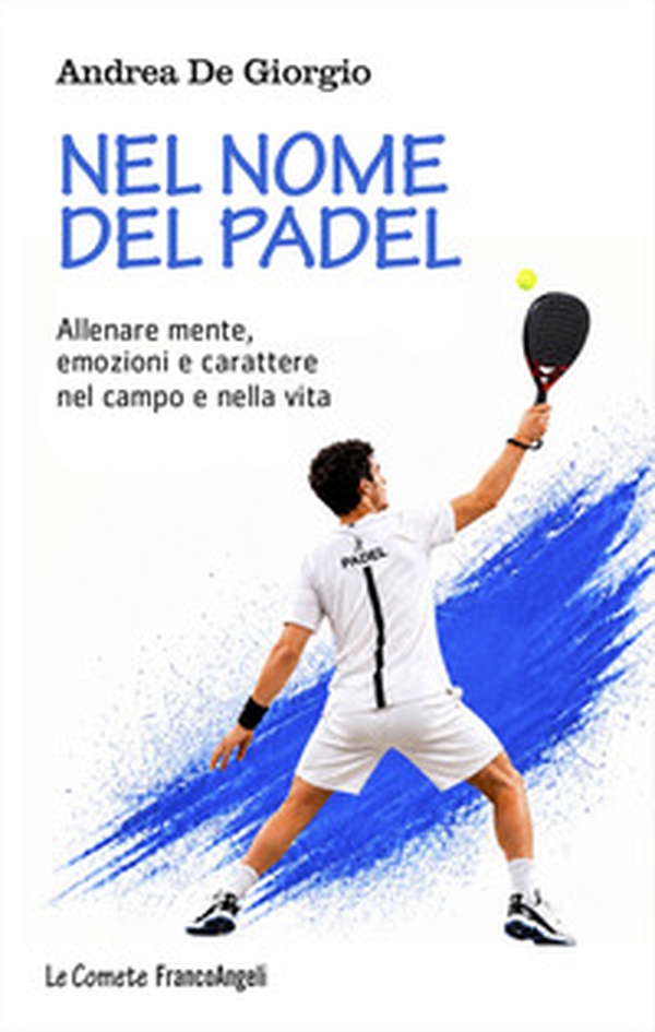 Nel nome del padel. Allenare mente, emozioni e carattere nel campo e nella vita - Librerie.coop