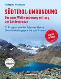 Südtirol-Umrundung WEST - Der neue Weitwanderweg entlang der Landesgrenze. 31 Etappen von der Salurner Klause über die Ortlergruppe zum Brenner - Librerie.coop