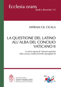 La questione del latino all'alba del Concilio Vaticano II. La storia segreta di Veterum Sapientia nella cronaca inedita di Emilio Springhetti SJ - Librerie.coop
