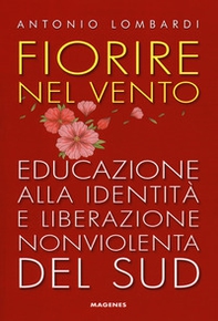 Fiorire nel vento. Educazione alla identità e liberazione nonviolenta del Sud - Librerie.coop