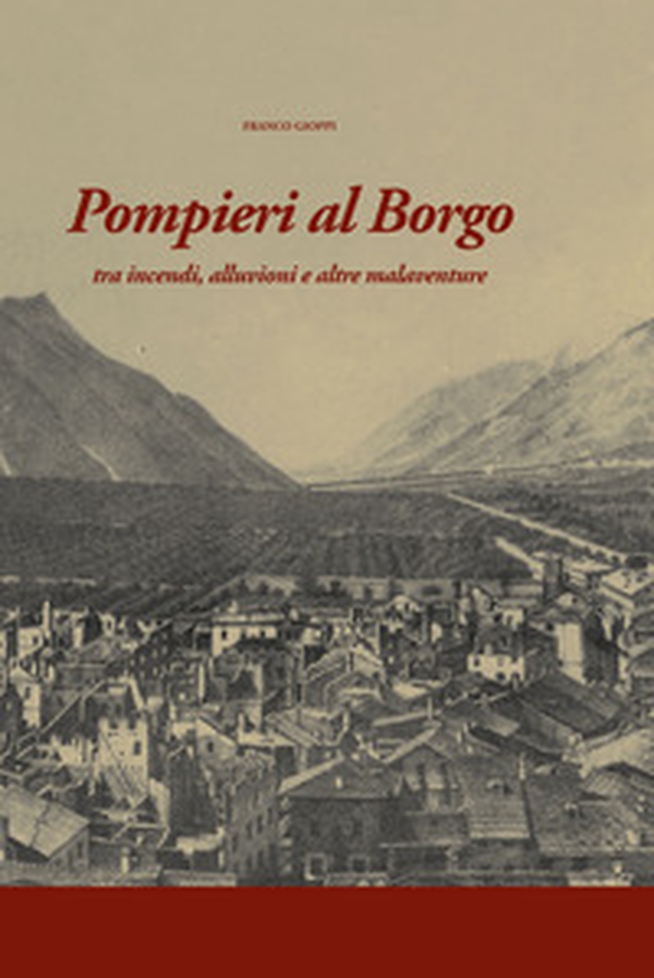 Pompieri al Borgo. Tra incendi, alluvioni e altre malaventure - Librerie.coop