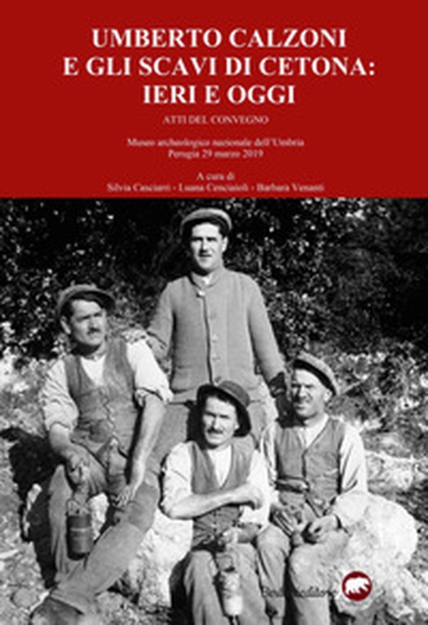 Umberto Calzoni e gli scavi di Cetona: ieri e oggi. Atti del convegno (Museo Archeologico Nazionale dell'Umbria, Perugia 29 marzo 2019) - Librerie.coop