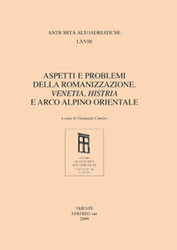 Aspetti e problemi della romanizzazione. Venetia, Histria e arco alpino orientale - Librerie.coop
