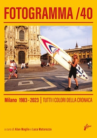 Fotogramma 40. Milano 1983-2023. Tutti i colori della cronaca - Librerie.coop