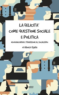 La felicità come questione sociale e politica. Neoavanguardia e transizione al socialismo - Librerie.coop
