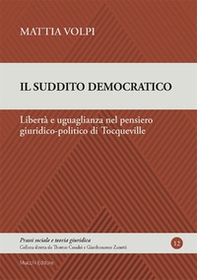 Il suddito democratico. Libertà e uguaglianza nel pensiero giuridico-politico di Tocqueville - Librerie.coop Il suddito democratico. Libertà e uguaglianza nel pensiero giuridico-politico di Tocqueville - Librerie.coop