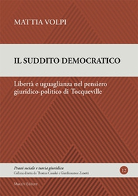 Il suddito democratico. Libertà e uguaglianza nel pensiero giuridico-politico di Tocqueville - Librerie.coop