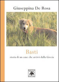 Basti. Storia di un cane che arrivò dalla Grecia - Librerie.coop Basti. Storia di un cane che arrivò dalla Grecia - Librerie.coop