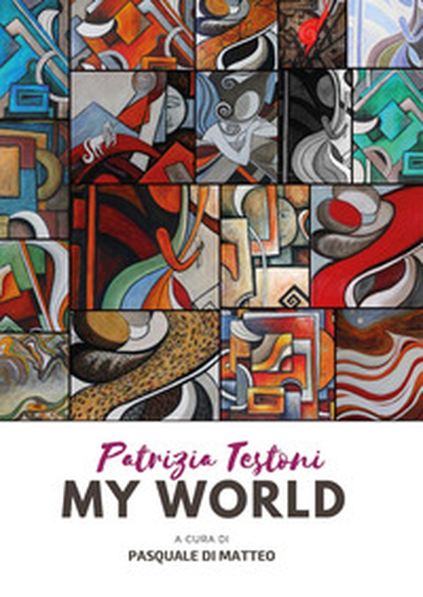Patrizia Testoni. My world - Librerie.coop Patrizia Testoni. My world - Librerie.coop