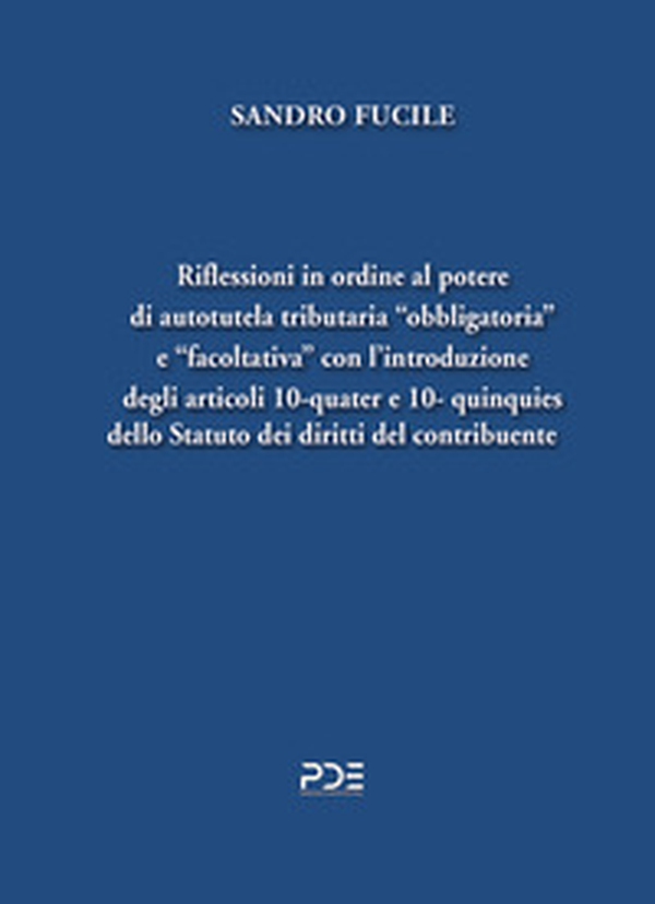 Riflessioni in ordine al potere di autotutela tributaria «obbligatoria» e «facoltativa» con l'introduzione degli articoli 10-quater e 10- quinquies dello Statuto dei diritti del contribuente - Librerie.coop Riflessioni in ordine al potere di autotutela tributaria «obbligatoria» e «facoltativa» con l'introduzione degli articoli 10-quater e 10- quinquies dello Statuto dei diritti del contribuente - Librerie.coop