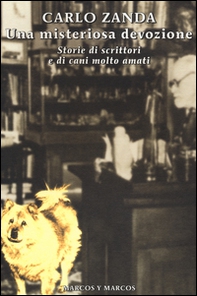 Una misteriosa devozione. Storie di scrittori e di cani molto amati - Librerie.coop