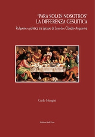 «Para solos nosotros». La differenza gesuitica. Religione e politica tra Ignazio di Loyola e Claudio Acquaviva - Librerie.coop