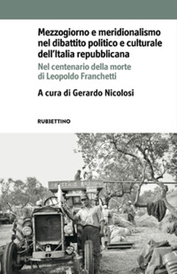 Mezzogiorno e meridionalismo nel dibattito politico e culturale dell'Italia repubblicana. Nel centenario della morte di Leopoldo Franchetti - Librerie.coop Mezzogiorno e meridionalismo nel dibattito politico e culturale dell'Italia repubblicana. Nel centenario della morte di Leopoldo Franchetti - Librerie.coop