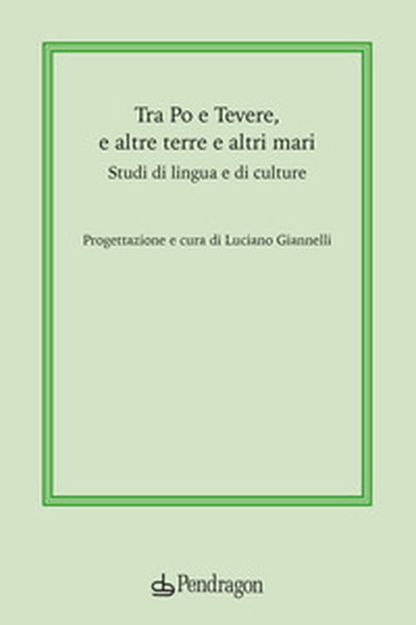Tra Po e Tevere, e altre terre e altri mari. Studi di lingua e di culture - Librerie.coop Tra Po e Tevere, e altre terre e altri mari. Studi di lingua e di culture - Librerie.coop
