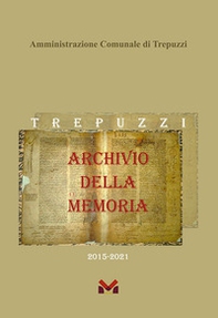 Archivio della Memoria. Trepuzzi dal 2015 al 2021 - Librerie.coop