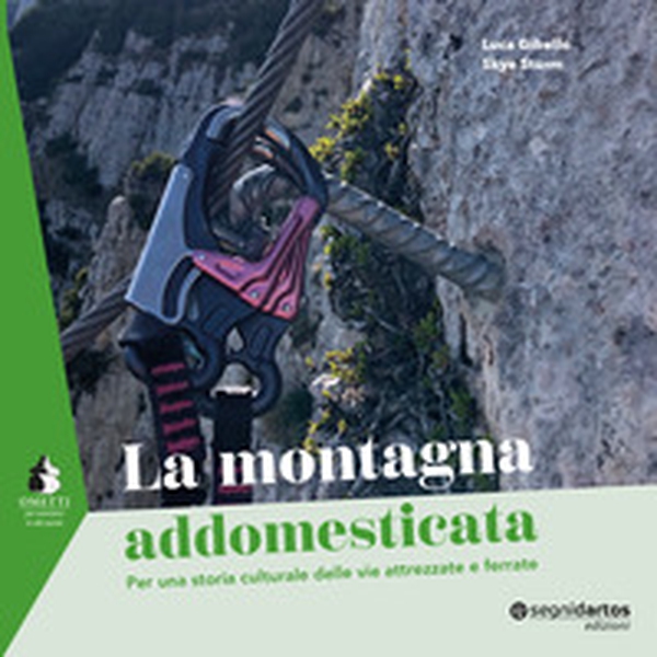 La montagna addomesticata. Per una storia culturale delle vie attrezzate e ferrate - Librerie.coop La montagna addomesticata. Per una storia culturale delle vie attrezzate e ferrate - Librerie.coop
