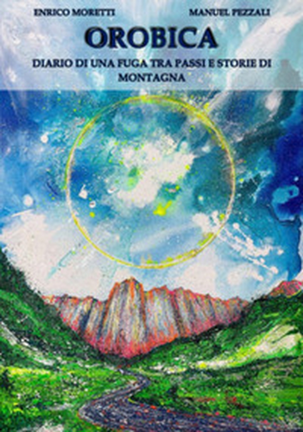 Orobica. Diario di una fuga tra passi e storie di montagna - Librerie.coop Orobica. Diario di una fuga tra passi e storie di montagna - Librerie.coop