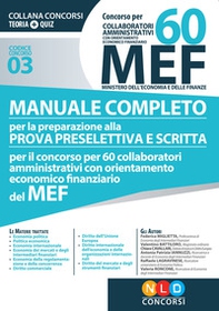 Concorso per 60 collaboratori MEF. Manuale completo per la preparazione prova preselettiva e scritta per il concorso per 60 collaboratori amministrativi con orientamento economico finanziario del MEF (codice concorso 03) - Librerie.coop