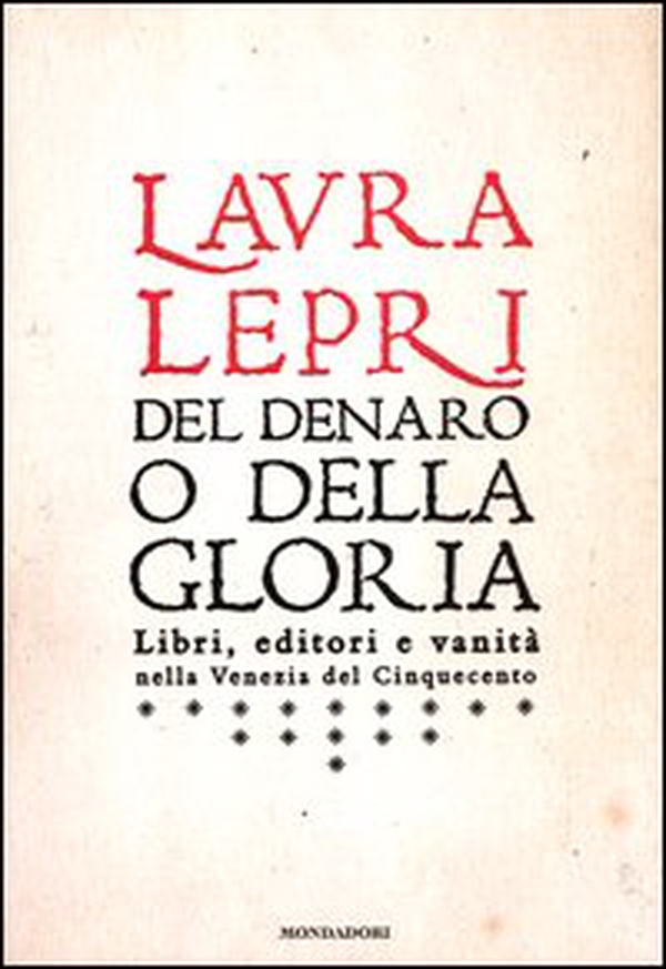 Del denaro o della gloria. Libri, editori e vanità nella Venezia del Cinquecento - Librerie.coop