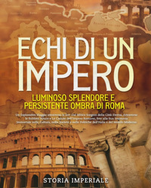 Echi di un Impero. Luminoso splendore e persistente ombra di Roma - Librerie.coop Echi di un Impero. Luminoso splendore e persistente ombra di Roma - Librerie.coop