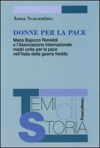 Donne per la pace. Maria Bajocco Remiddi e l'Associazione internazionale madri unite per la pace nell'Italia della guerra fredda - Librerie.coop