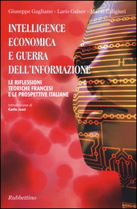 Intelligence economica e guerra dell'informazione. Le riflessioni teoriche francesi e le prospettive italiane - Librerie.coop Intelligence economica e guerra dell'informazione. Le riflessioni teoriche francesi e le prospettive italiane - Librerie.coop