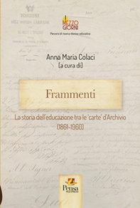 Frammenti. La storia dell'educazione tra le 'carte' d'Archivio (1861-1960) - Librerie.coop