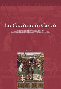 La Giudea di Gesù. Dalla morte di Erode il Grande alla fine del regno di Agrippa I (4 a.C. - 44 d.C.) - Librerie.coop