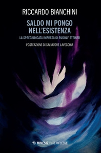 Saldo mi pongo nell'esistenza. La spregiudicata impresa di Rudolf Steiner - Librerie.coop