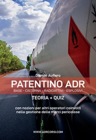 Patentino ADR. Base - Cisterna - Radioattivi - Esplosivi. Teoria + Quiz. Manuale ADR per autisti, aziende e forze dell'ordine - Librerie.coop