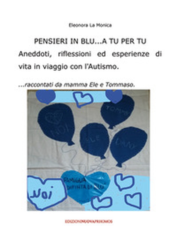 Pensieri in blu... A tu per tu. Aneddoti, riflessioni ed esperienze di vita in un viaggio con l'autismo... raccontati da mamma Ele e Tommaso - Librerie.coop Pensieri in blu... A tu per tu. Aneddoti, riflessioni ed esperienze di vita in un viaggio con l'autismo... raccontati da mamma Ele e Tommaso - Librerie.coop
