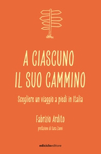 A ciascuno il suo cammino. Scegliere un viaggio a piedi in Italia - Librerie.coop