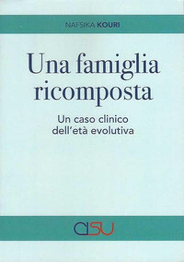 Una famiglia ricomposta. Un caso clinico dell'età evolutiva - Librerie.coop Una famiglia ricomposta. Un caso clinico dell'età evolutiva - Librerie.coop