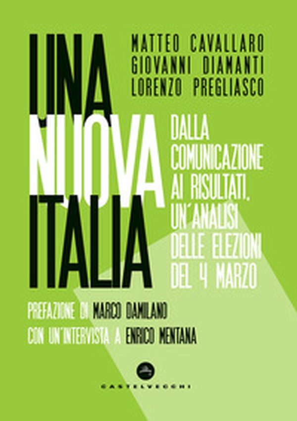 Una nuova Italia. Dalla comunicazione ai risultati, un'analisi delle elezioni del 4 marzo - Librerie.coop Una nuova Italia. Dalla comunicazione ai risultati, un'analisi delle elezioni del 4 marzo - Librerie.coop