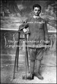 Vita per l'Indipendenza d'Italia e prigionia di Paracchini Giuseppe 1917-1918 - Librerie.coop