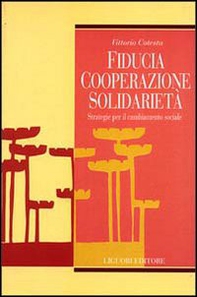 Fiducia, cooperazione, solidarietà. Strategie per il cambiamento sociale - Librerie.coop Fiducia, cooperazione, solidarietà. Strategie per il cambiamento sociale - Librerie.coop