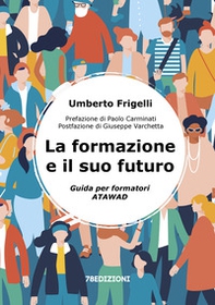 La formazione e il suo futuro. Guida per formatori ATAWAD - Librerie.coop La formazione e il suo futuro. Guida per formatori ATAWAD - Librerie.coop