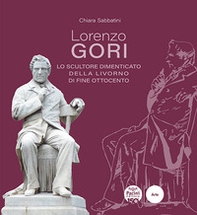 Lorenzo Gori. Lo scultore dimenticato della Livorno di fine Ottocento - Librerie.coop