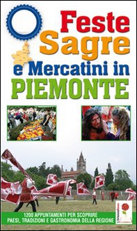 Feste, sagre & mercatini in Piemonte. 1200 appuntamenti per scoprire paesi, tradizioni e gastronomia della regione - Librerie.coop