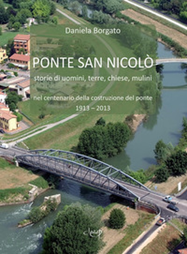 Ponte San Nicolò. Storie di uomini, terre, chiese e mulini nel centenario della costruzione del ponte 1913 - 2013 - Librerie.coop Ponte San Nicolò. Storie di uomini, terre, chiese e mulini nel centenario della costruzione del ponte 1913 - 2013 - Librerie.coop