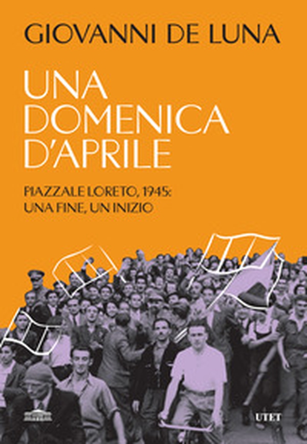 Una domenica d'aprile. Piazzale Loreto, 1945: una fine, un inizio - Librerie.coop Una domenica d'aprile. Piazzale Loreto, 1945: una fine, un inizio - Librerie.coop